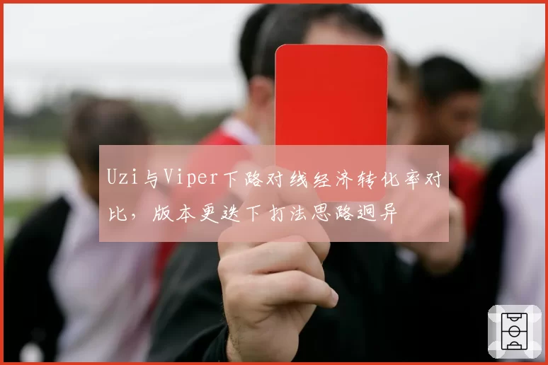 Uzi与Viper下路对线经济转化率对比，版本更迭下打法思路迥异