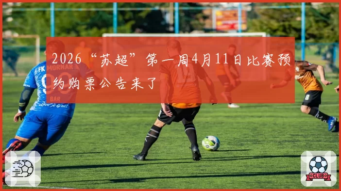 2026“苏超”第一周4月11日比赛预约购票公告来了