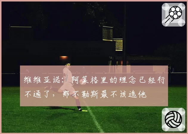 维维亚诺：阿莱格里的理念已经行不通了，那不勒斯最不该选他