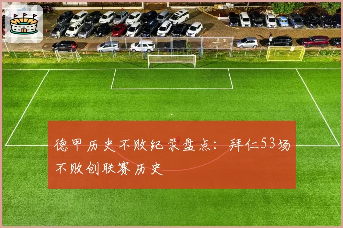 德甲历史不败纪录盘点：拜仁53场不败创联赛历史